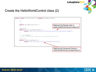 Create the HelloWorldControl class (2)

       public class HelloWorldControl extends UIComponentBase {

            /**
 ...