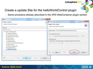 Create a update Site for the helloWorldControl plugin
■   Same procedure already described in the XPD WebContainer plugin ...