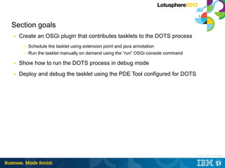 Section goals
■   Create an OSGi plugin that contributes tasklets to the DOTS process
     ─ Schedule the tasklet using ex...