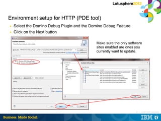 Environment setup for HTTP (PDE tool)
■   Select the Domino Debug Plugin and the Domino Debug Feature
■   Click on the Nex...