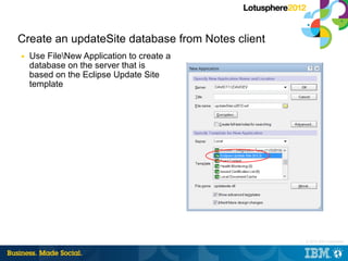 Create an updateSite database from Notes client
■   Use FileNew Application to create a
    database on the server that is...