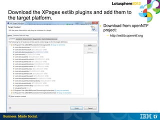 Download the XPages extlib plugins and add them to
the target platform.
                                     ■   Download ...