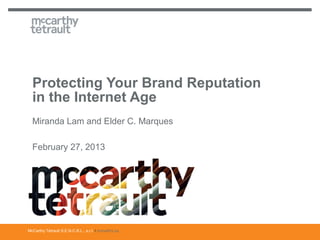 Protecting Your Brand Reputation
  in the Internet Age
  Miranda Lam and Elder C. Marques

  February 27, 2013




McCarthy Tétrault S.E.N.C.R.L., s.r.l. / mccarthy.ca
 
