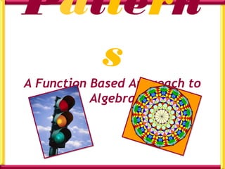 Pattern
   s
A Function Based Approach to
           Algebra
 