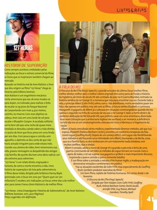 HistóRiA de suPeRAÇão
Como sempre acontece, embalados pelas
indicações ao Oscar e estreia comercial do filme,
os livros que os inspiraram também chegam ao
mercado.
Baseado na história real de Aron Ralston, o livro
que deu origem ao filme “127 Horas” chega às           A FAlA do Rei
livrarias pela Editora Seoman.                         O Discurso do Rei (The King’s Speech), o grande vencedor do último Oscar (melhor filme,
                                                       melhor diretor, melhor ator, e melhor roteiro original) têm como pano de fundo a história
Aron Ralston é um engenheiro mecânico
                                                       da Inglaterra, do início do século XX até a entrada do país na II Guerra Mundial, centrada na
norte-americano que aos 26 anos mudou-se               história verídica do rei George VI, o monarca que luta para encontrar sua voz. Durante toda a
para Aspen, no Colorado, para realizar o feito         vida, o príncipe Albert [Colin Firth] sofreu com a fala debilitante; nutria verdadeiro pavor em
de escalar os 59 picos do Parque Nacional              falar, não apenas em público, mas até com as filhas, a futura rainha Elizabeth e a princesa
de Canyonlands com mais 4.300 metros,                  Margareth. A gagueira de Albert já o colocava em situações constrangedoras quando ele era
sozinho, no inverno. Com esse objetivo na              apenas o segundo na linha de sucessão de seu pai, o rei George V. Após a morte deste e da
                                                        posterior abdicação do Rei Eduardo VIII, que preferiu casar um uma americana, divorciada
cabeça, Aron saiu em uma tarde de sol para
                                                        duas vezes (situação que a aristocracia inglesa não aceitava) a ser monarca, a deficiência
escalar o Bluejohn Canyon. A escalada solitária         na fala não era só um constrangimento: colocava em risco a liderança e a hegemonia da
corria bem até que uma rocha de quase meia               nação.
tonelada se descolou caindo sobre a mão direita           Albert já havia consultado vários médicos, experimentado diversos métodos, até que sua
e o pulso de Aron que ficou preso em uma fenda            esposa, Elizabeth [Helena Bonham Carter], encontra um excêntrico terapeuta da fala,
por seis dias. Com pouca água e comida, sem                Lionel Logue [Geoffrey Rush]. Depois de um começo difícil, com Logue não flexibilizando
                                                           seus métodos e até forçando uma intimidade com Albert, chamando-o de Bertie, coisa
agasalho, o alpinista se deu conta de que não
                                                            que só a família fazia, os dois embarcam em um tratamento nada ortodoxo, com
havia avisado ninguém para onde estava indo.                 muitos conflitos, idas e vindas.
Usando sua câmera de vídeo, Aron rememorou sua                Albert é coroado, adota o nome de George VI e quando o país está à beira de uma
vida, gravou mensagens se despedindo dos amigos                guerra e precisando de um líder, os métodos de Logue tornam-se cruciais. Com o
e da família. No quinto dia teve uma ideia radical, um          apoio de todos, o rei vai superar sua gagueira e proferir o mais importante discurso,
ato extremo para sobreviver.                                       inspirando o povo e unindo-o para a iminente batalha.
                                                                     É um filme sobre a amizade, e retrata o frio humor inglês, a inadequação em
“127 Horas” é um relato direto, engraçado e
                                                                       demonstrar emoções e sentimentos em público.
honesto, de como a morte encontra a vida. Uma                            Traz as atuações excelentes de Colin Firth, mas especialmente de Geoffrey
história de superação e de luta pela sobrevivência.                        Rush, também produtor executivo do filme.
O filme desse relato, dirigido pelo britânico Danny Boyle                     Um bom filme, repleto de histórias humanas. Em cartaz desde 11 de
(premiado com o Oscar em 2010 por “Quem quer ser um                              fevereiro
milionário’’) recebeu seis indicações ao Oscar, entre elas a de melhor               O Discurso do Rei (The King’s Speech)
                                                                                          Dirigido por Tom Hooper. Com: Colin Firth, Geoffrey
ator, para James Franco (Aron Ralston) e de melhor filme.
                                                                                               Rush, Helena Bonham Carter, Derek Jacobi,
                                                                                                     Jennifer Ehle, Guy Pearce, Michael
“127 Horas- Uma Empolgante História de Sobrevivência”, de Aron Ralston.
                                                                                                            Gambon, Timothy Spall.
(Editora Seoman, 2011, 400 Páginas)
                                                                                                                                         sHowRooM




                                                                                                                                                    41
Preço sugerido: em definição
 