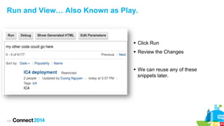 Run and View… Also Known as Play.

§  Click Run
§  Review the Changes
§  We can reuse any of these
snippets later.

119

 