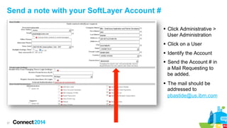 Send a note with your SoftLayer Account #
§  Click Administrative >
User Administration
§  Click on a User
§  Identify ...
