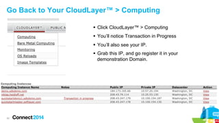 Go Back to Your CloudLayer™ > Computing
§  Click CloudLayer™ > Computing
§  You’ll notice Transaction in Progress
§  Yo...
