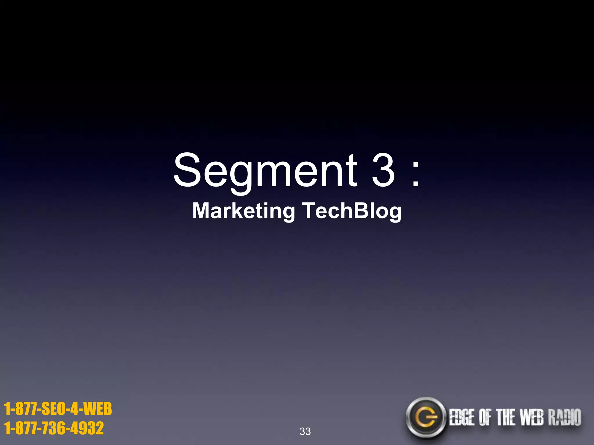 Segment 3 :
Marketing TechBlog

1-877-SEO-4-WEB
1-877-736-4932

33

 