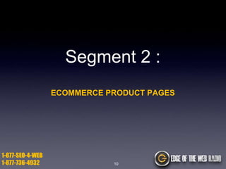 Segment 2 :
ECOMMERCE PRODUCT PAGES

1-877-SEO-4-WEB
1-877-736-4932

10

 