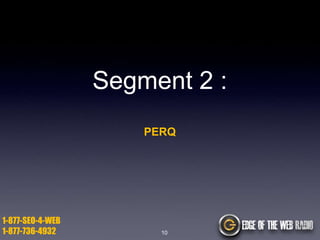 Segment 2 :
PERQ

1-877-SEO-4-WEB
1-877-736-4932

10

 