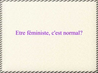 Etre féministe, c'est normal? 