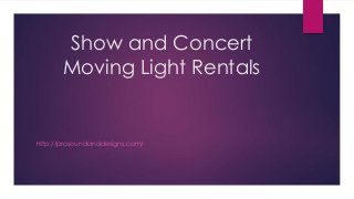 Show and Concert
Moving Light Rentals
http://prosoundanddesigns.com/
 
