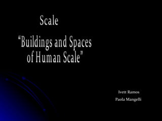 “Buildings and Spaces  of Human Scale” Scale Ivett Ramos Paola Mangelli  