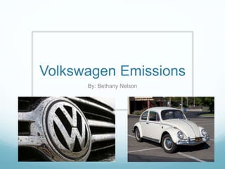 Volkswagen Emissions
By: Bethany Nelson
 