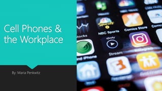 Cell Phones &
the Workplace
By: Maria Penkwitz
 