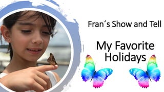 Fran´s Show and Tell
My Favorite
Holidays
 