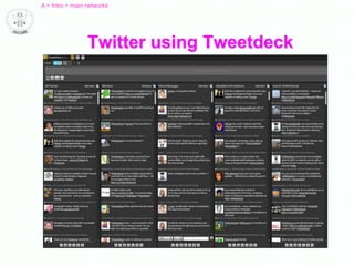 Twitter using Tweetdeck
A > Intro > main networks
 