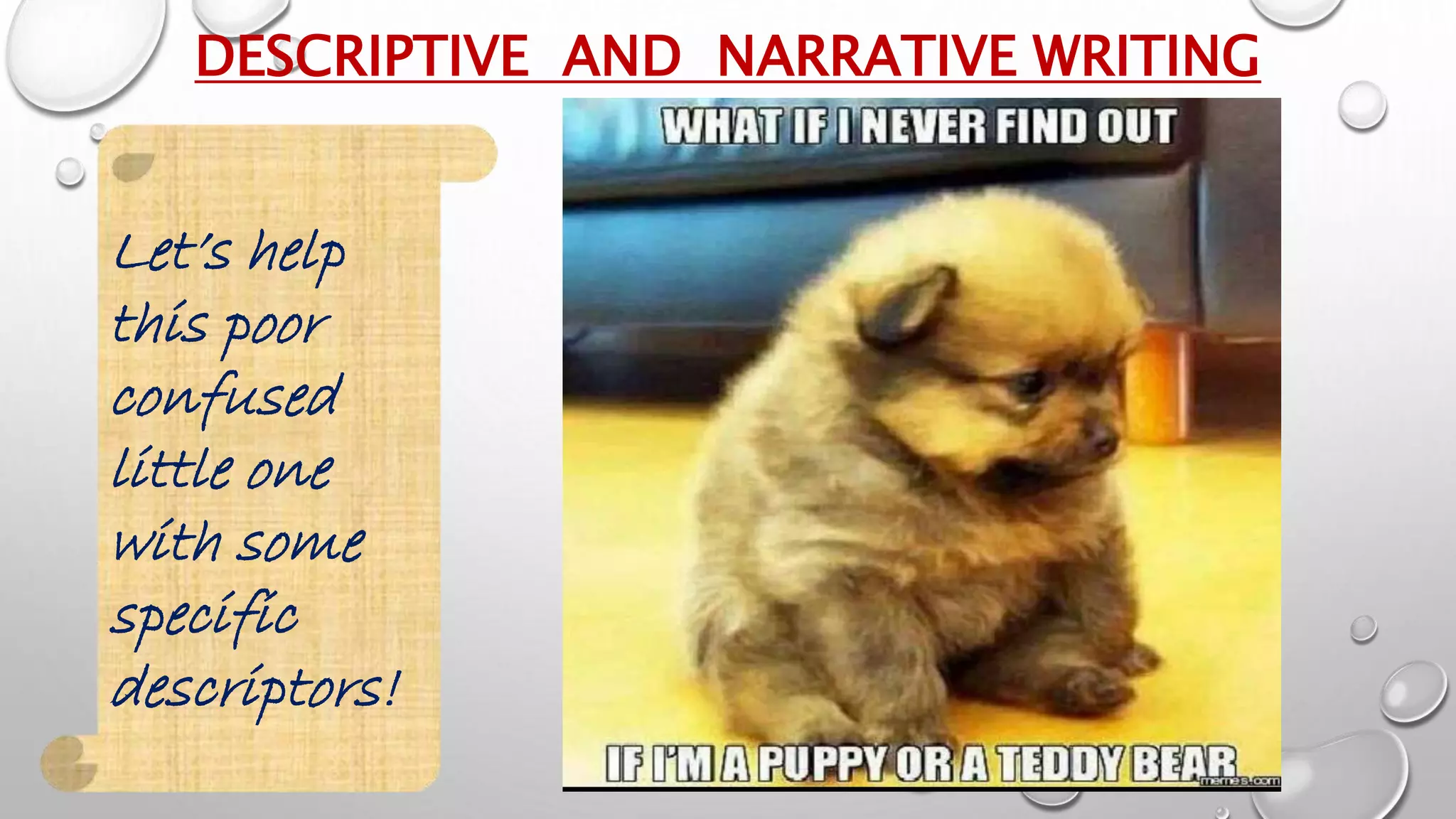 DESCRIPTIVE AND NARRATIVE WRITING
Let’s help
this poor
confused
little one
with some
specific
descriptors!
 