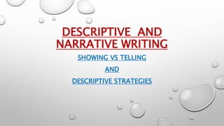 DESCRIPTIVE AND
NARRATIVE WRITING
SHOWING VS TELLING
AND
DESCRIPTIVE STRATEGIES
 