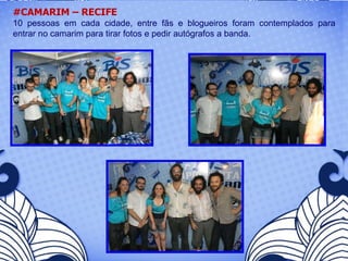 #CAMARIM – RECIFE 10 pessoas em cada cidade, entre fãs e blogueiros foram contemplados para entrar no camarim para tirar fotos e pedir autógrafos a banda.    