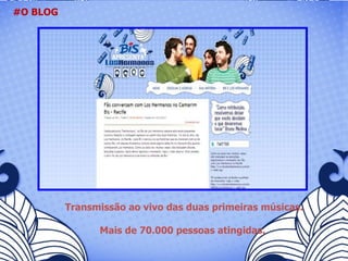 #O BLOG   Transmissão ao vivo das duas primeiras músicas. Mais de 70.000 pessoas atingidas. 