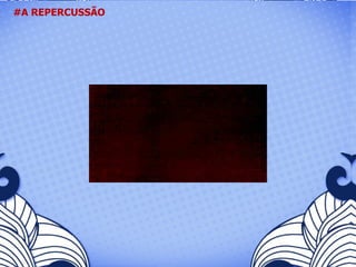 #A REPERCUSSÃO   