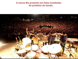 A marca Bis presente em fotos inusitadas  do produtor da banda. 