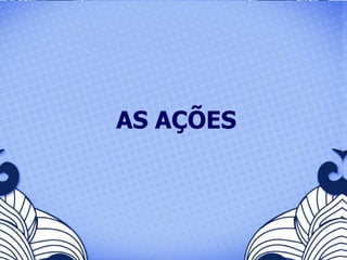 AS AÇÕES 