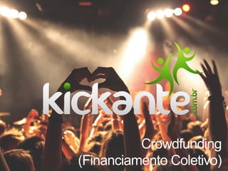 Crowdfunding
(Financiamento Coletivo)
 