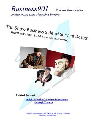 Business901                      Podcast Transcription
Implementing Lean Marketing Systems




   Related Podcast:
          Insight into the Customer Experience
                   through Theater



          Insight into the Customer Experience through Theater
                         Copyright Business901
 