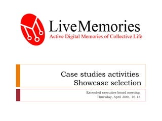 Case studies activities
Showcase selection
Extended executive board meeting:
Thursday, April 30th, 16-18
 