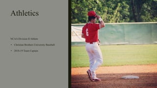 Athletics
NCAA Division II Athlete
• Christian Brothers University Baseball
• 2018-19 Team Captain
 