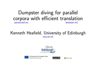 Dumpster diving for parallel
corpora with eﬃcient translation
paracrawl.eu browser.mt
Kenneth Heaﬁeld, University of Edinburgh
neural.mt
 