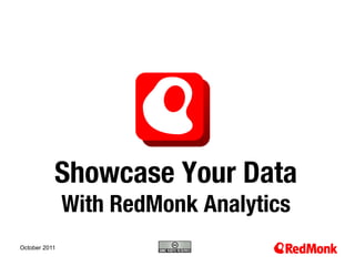 Showcase Your Data
               With RedMonk Analytics
October 2011
10.20.2005
 
