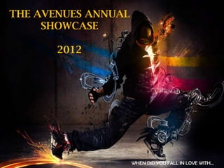 THE AVENUES ANNUAL
     SHOWCASE

       2012




                     WHEN DID YOU FALL IN LOVE WITH…
 