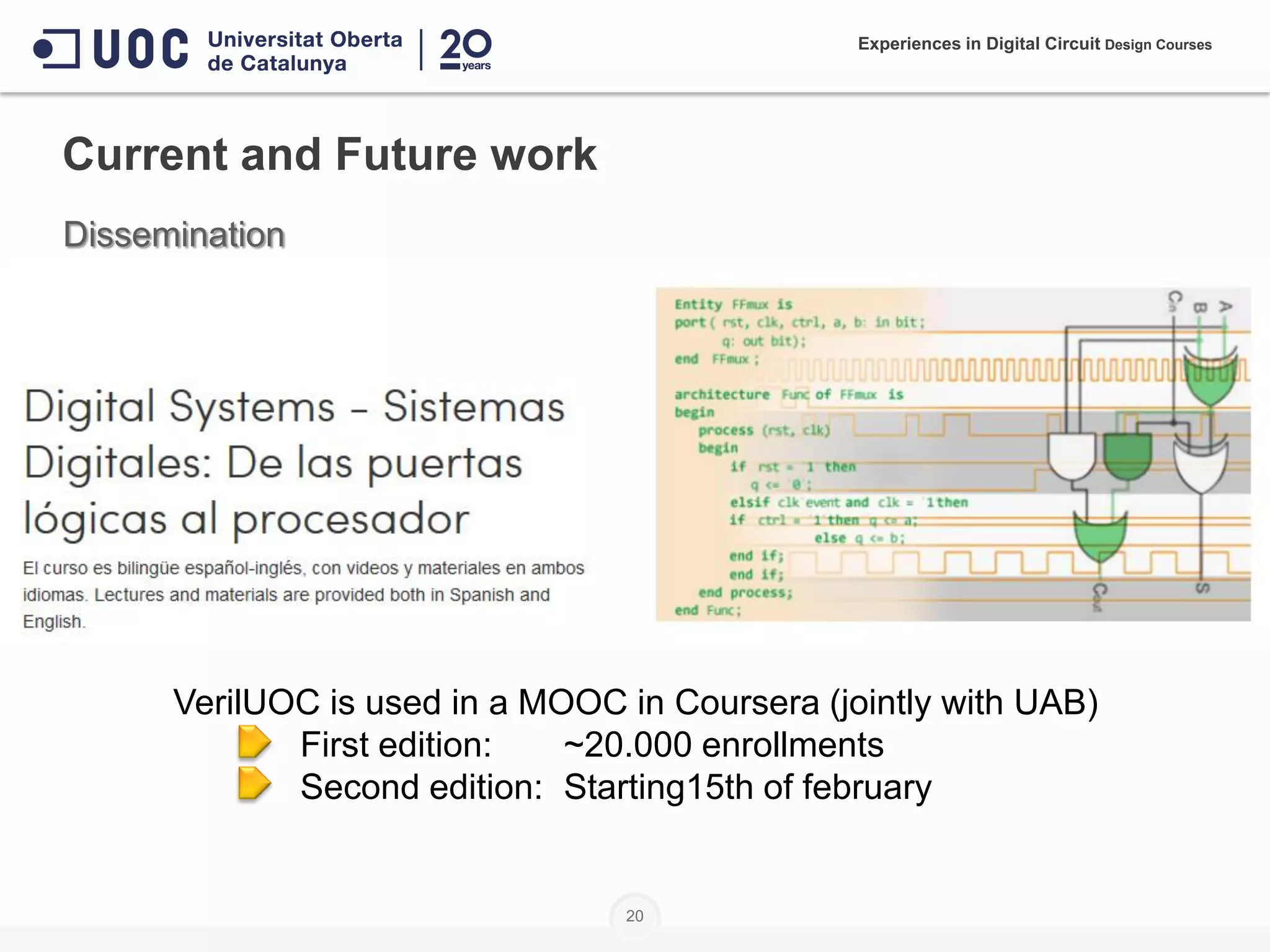 20
Current and Future work
Dissemination
VerilUOC is used in a MOOC in Coursera (jointly with UAB)
First edition: ~20.000 enrollments
Second edition: Starting15th of february
Experiences in Digital Circuit Design Courses
 
