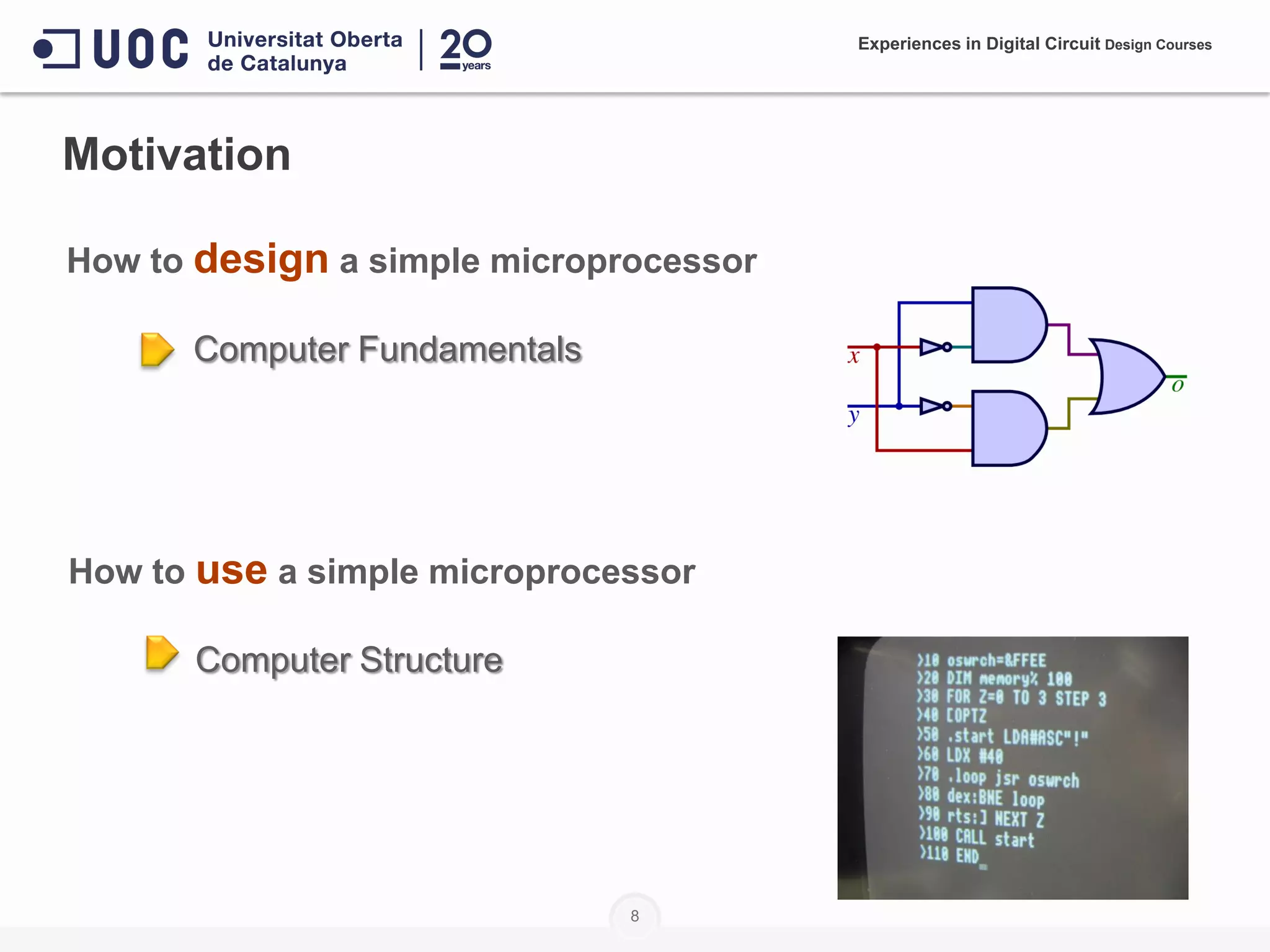 8
Motivation
How to design a simple microprocessor
Computer Fundamentals
How to use a simple microprocessor
Computer Structure
Experiences in Digital Circuit Design Courses
 