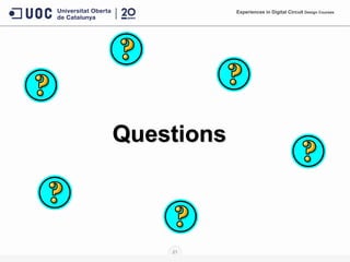21
Questions
Experiences in Digital Circuit Design Courses
 