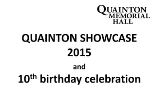 QUAINTON SHOWCASE
2015
and
10th birthday celebration
 