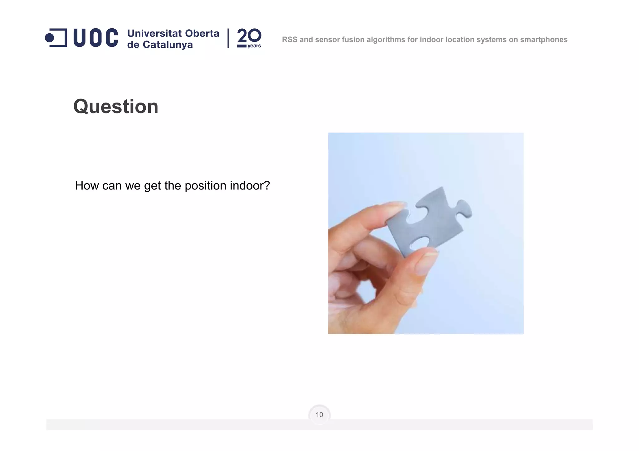 How can we get the position indoor?
Question
RSS and sensor fusion algorithms for indoor location systems on smartphones
10
 