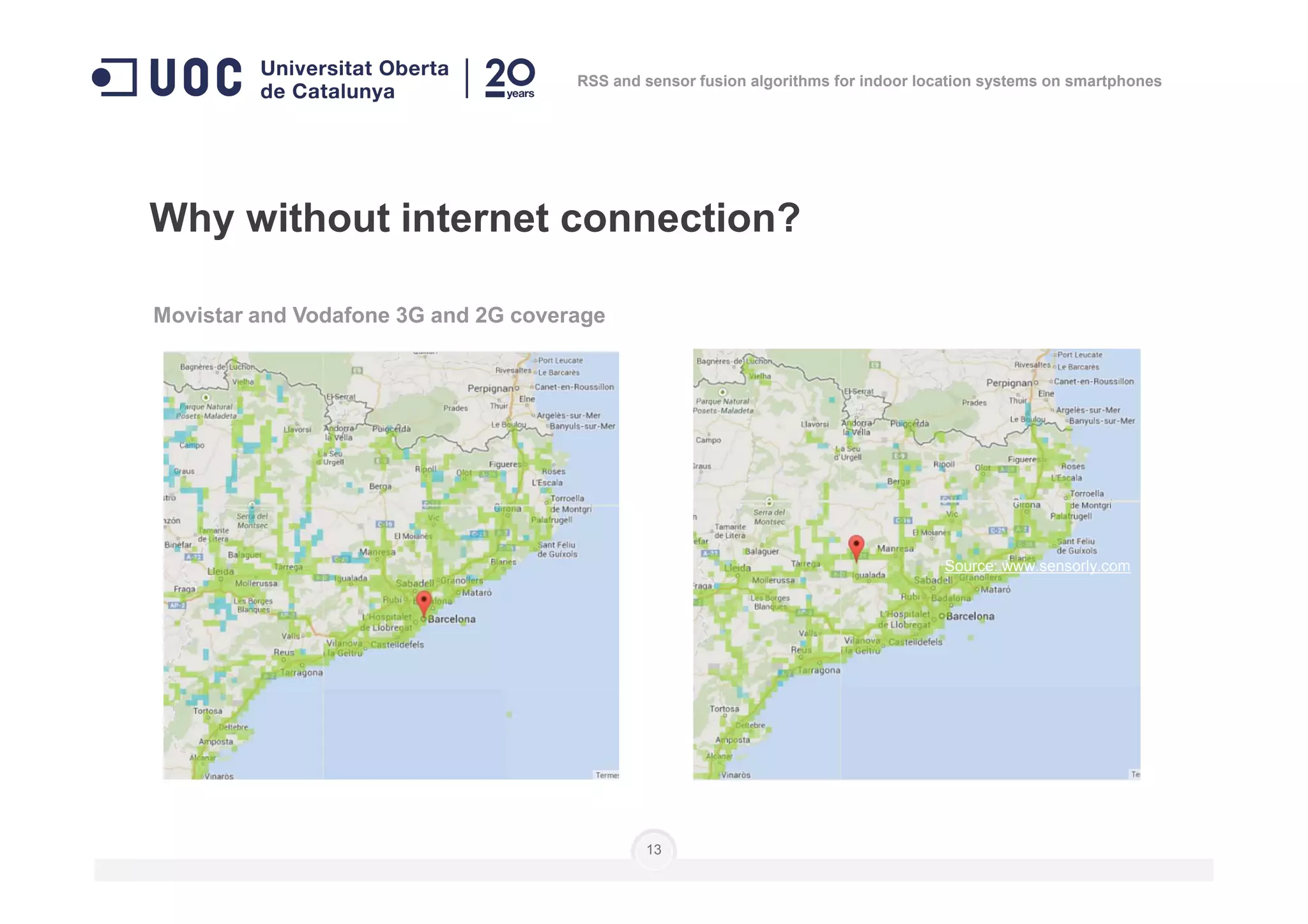 Movistar and Vodafone 3G and 2G coverage
Why without internet connection?
RSS and sensor fusion algorithms for indoor location systems on smartphones
13
Source: www.sensorly.com
 