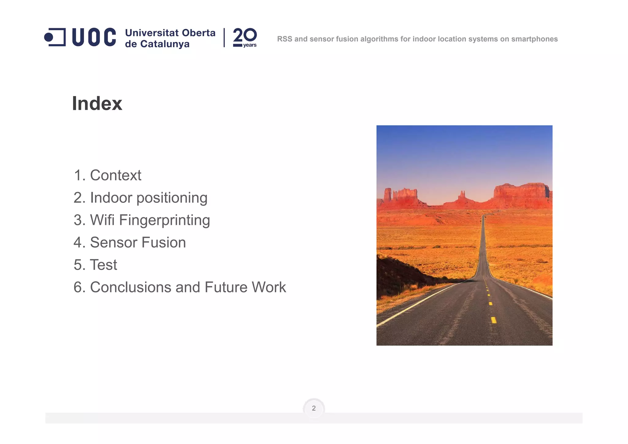 1. Context
2. Indoor positioning
3. Wifi Fingerprinting
Index
RSS and sensor fusion algorithms for indoor location systems on smartphones
3. Wifi Fingerprinting
4. Sensor Fusion
5. Test
6. Conclusions and Future Work
2
 