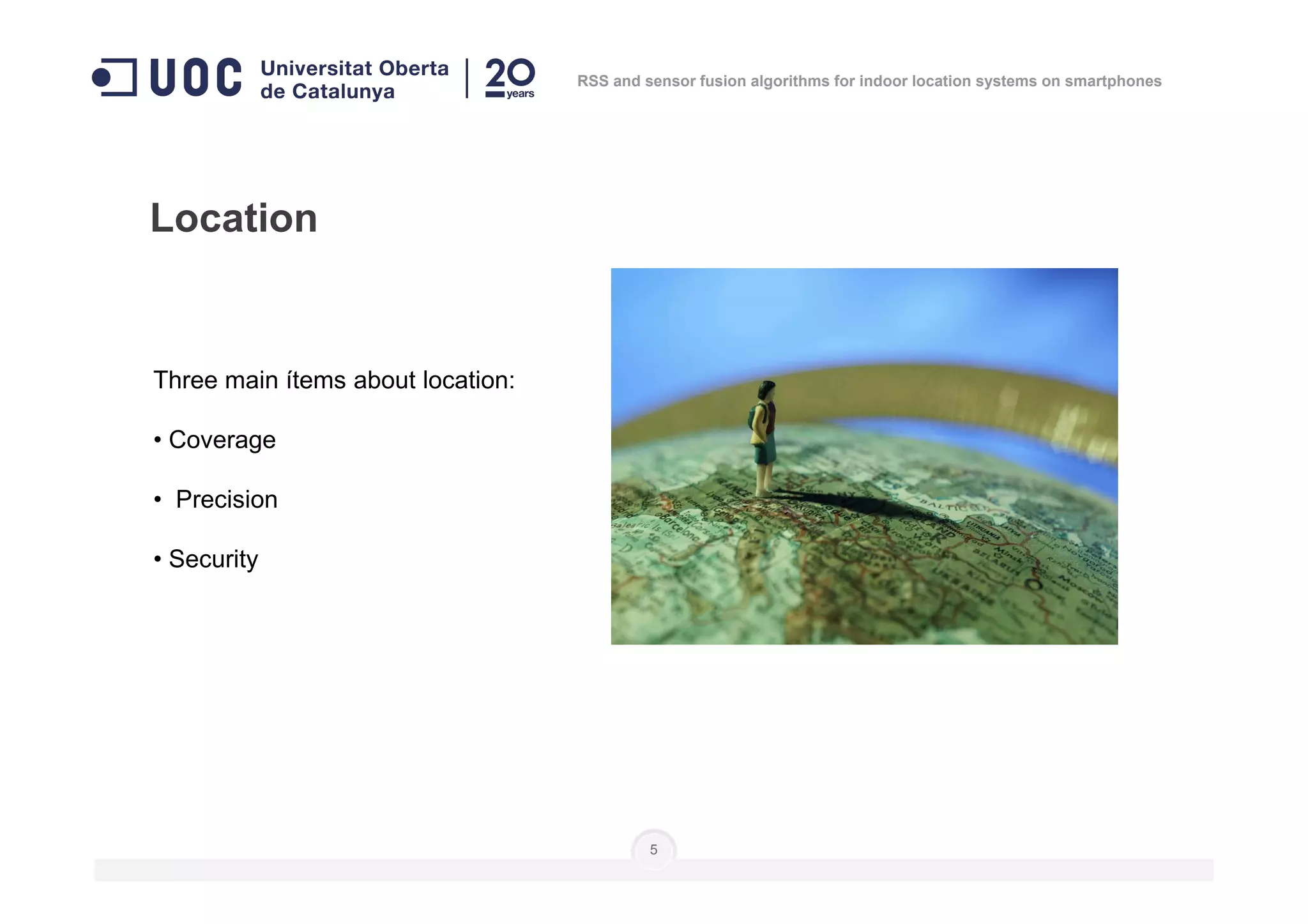 Three main ítems about location:
• Coverage
Location
RSS and sensor fusion algorithms for indoor location systems on smartphones
• Precision
• Security
5
 