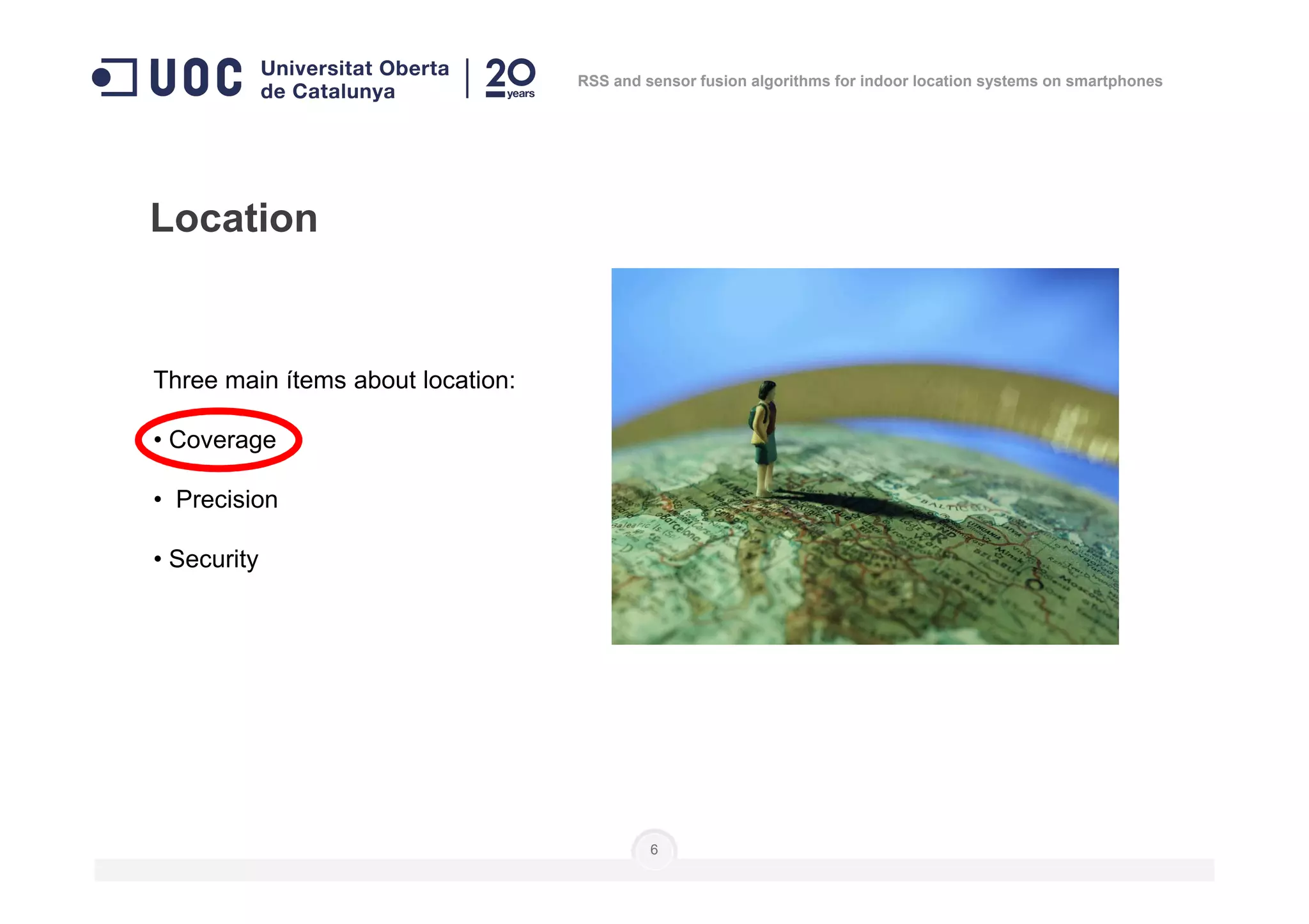 Three main ítems about location:
• Coverage
Location
RSS and sensor fusion algorithms for indoor location systems on smartphones
• Precision
• Security
6
 