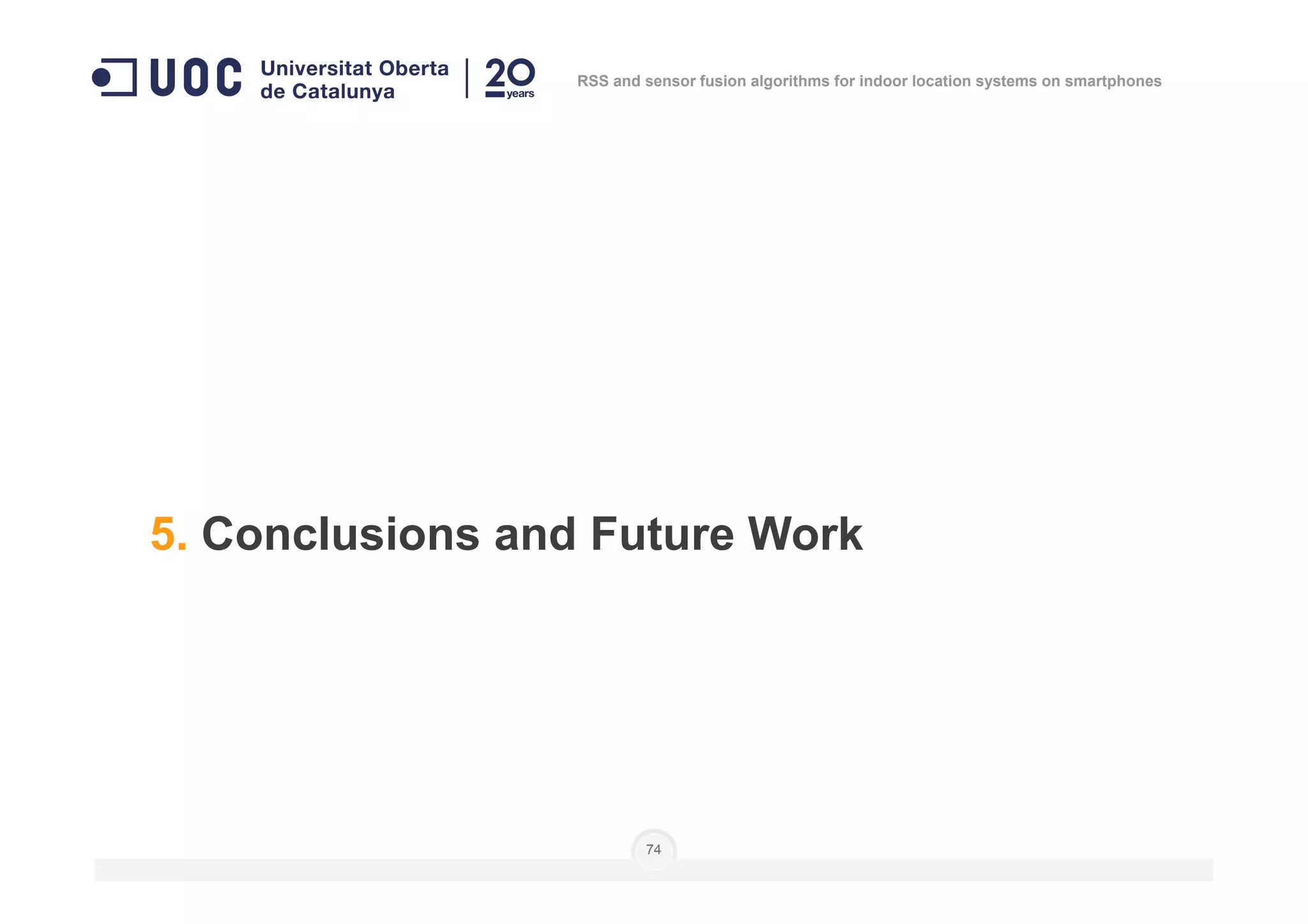 RSS and sensor fusion algorithms for indoor location systems on smartphones
74
5. Conclusions and Future Work
 
