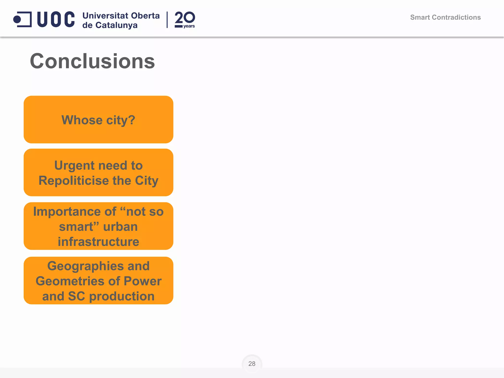 Smart Contradictions
Conclusions
28
Whose city?
Urgent need to
Repoliticise the City
Importance of “not so
smart” urban
infrastructure
Geographies and
Geometries of Power
and SC production
 