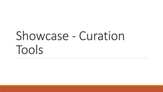 Showcase - Curation
Tools
 