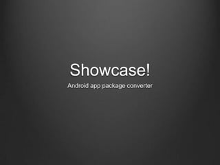 Showcase!
Android app package converter
 