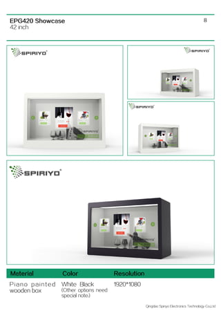 Qingdao Spiriyo Electronics Technology Co.,Ltd
8EPG420 Showcase
42 inch
Material Color Resolution
P i a n o p a i n t e d
wooden box
White Black
(Other options need
special note.)
1920*1080
 